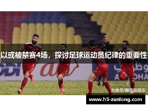 以或被禁赛4场，探讨足球运动员纪律的重要性